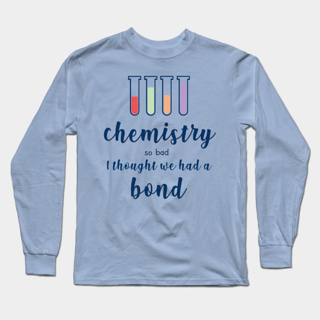 Chemistry So Bad, I Thought We Had a Bond Long Sleeve T-Shirt by YanniYugi